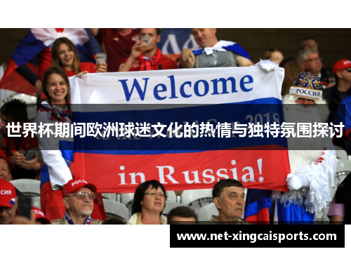 世界杯期间欧洲球迷文化的热情与独特氛围探讨 世界杯期间欧洲球迷文化的热情与独特氛围探讨