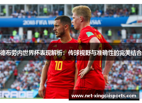 德布劳内世界杯表现解析:传球视野与准确性的完美结合 德布劳内世界杯表现解析:传球视野与准确性的完美结合