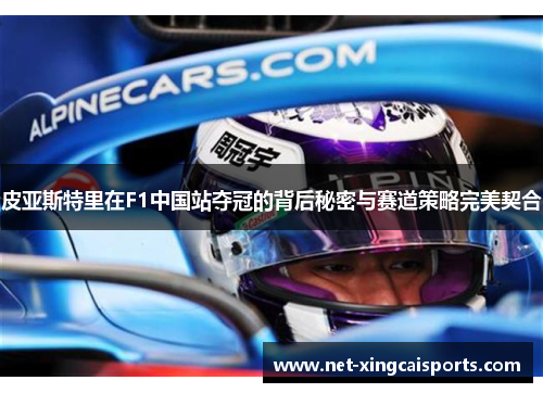 皮亚斯特里在F1中国站夺冠的背后秘密与赛道策略完美契合