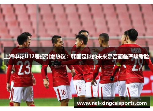 上海申花U12表现引发热议：韩国足球的未来是否面临严峻考验