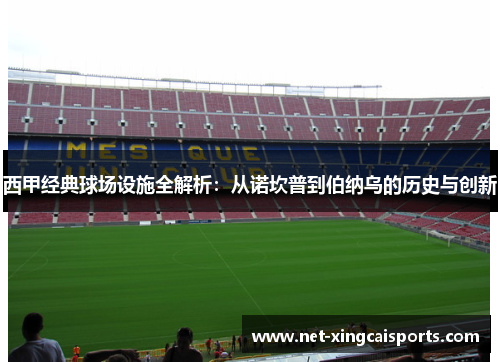 西甲经典球场设施全解析:从诺坎普到伯纳乌的历史与创新 西甲经典球场设施全解析:从诺坎普到伯纳乌的历史与创新