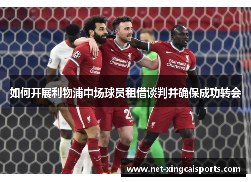 如何开展利物浦中场球员租借谈判并确保成功转会 如何开展利物浦中场球员租借谈判并确保成功转会