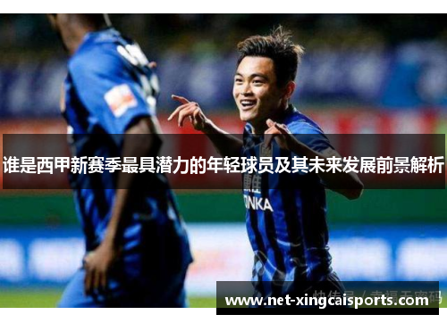 谁是西甲新赛季最具潜力的年轻球员及其未来发展前景解析