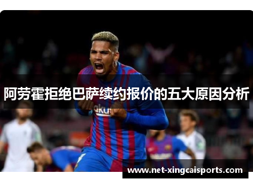 阿劳霍拒绝巴萨续约报价的五大原因分析