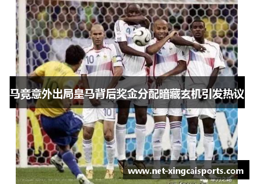 马竞意外出局皇马背后奖金分配暗藏玄机引发热议