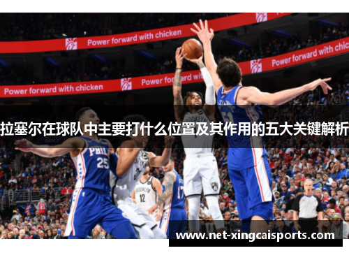 拉塞尔在球队中主要打什么位置及其作用的五大关键解析 拉塞尔在球队中主要打什么位置及其作用的五大关键解析