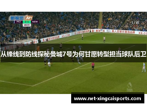 从锋线到防线探秘曼城7号为何甘愿转型担当球队后卫 从锋线到防线探秘曼城7号为何甘愿转型担当球队后卫