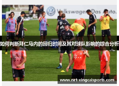 如何判断拜仁马内的回归时间及其对球队影响的综合分析 如何判断拜仁马内的回归时间及其对球队影响的综合分析