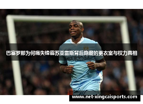 巴塞罗那为何痛失锋霸苏亚雷斯背后隐藏的更衣室与权力真相 巴塞罗那为何痛失锋霸苏亚雷斯背后隐藏的更衣室与权力真相