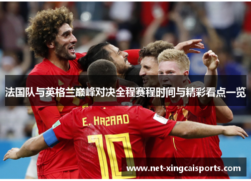 法国队与英格兰巅峰对决全程赛程时间与精彩看点一览 法国队与英格兰巅峰对决全程赛程时间与精彩看点一览